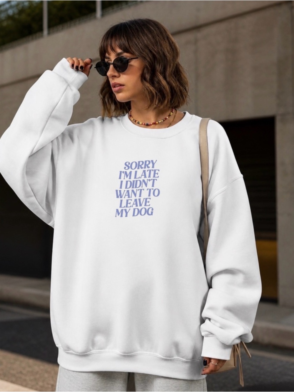 Sorry I’m Late I Didn’t Want to Leave My Dog Sweatshirt